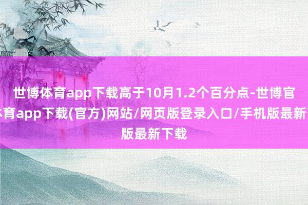 世博体育app下载高于10月1.2个百分点-世博官方体育app下载(官方)网站/网页版登录入口/手机版最新下载