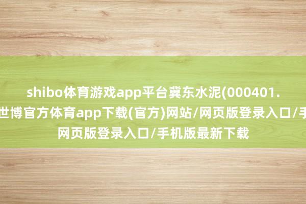 shibo体育游戏app平台冀东水泥(000401.SZ)发布公告-世博官方体育app下载(官方)网站/网页版登录入口/手机版最新下载
