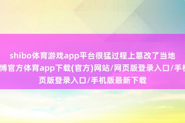 shibo体育游戏app平台很猛过程上篡改了当地民族结构-世博官方体育app下载(官方)网站/网页版登录入口/手机版最新下载