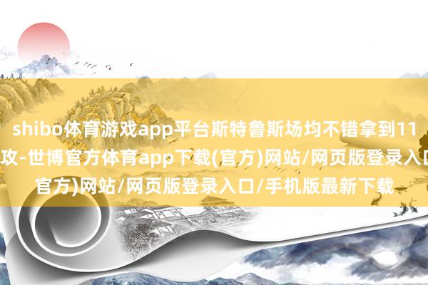 shibo体育游戏app平台斯特鲁斯场均不错拿到11.7分5.7篮板3.9助攻-世博官方体育app下载(官方)网站/网页版登录入口/手机版最新下载