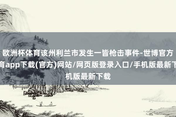 欧洲杯体育该州利兰市发生一皆枪击事件-世博官方体育app下载(官方)网站/网页版登录入口/手机版最新下载