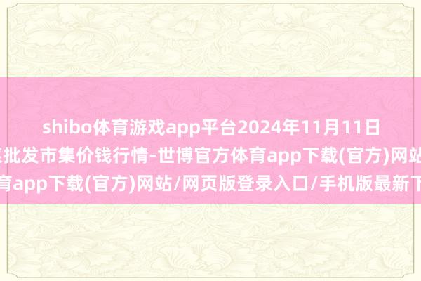 shibo体育游戏app平台2024年11月11日山东滨州(六街）鲁北蔬菜批发市集价钱行情-世博官方体育app下载(官方)网站/网页版登录入口/手机版最新下载